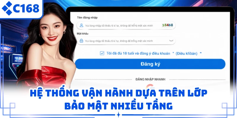 Đăng Ký C168 2 Hệ thống vận hành dựa trên lớp bảo mật nhiều tầng