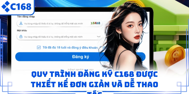 Đăng Ký C168 1 Quy trình đăng ký C168 được thiết kế đơn giản và dễ thao tác